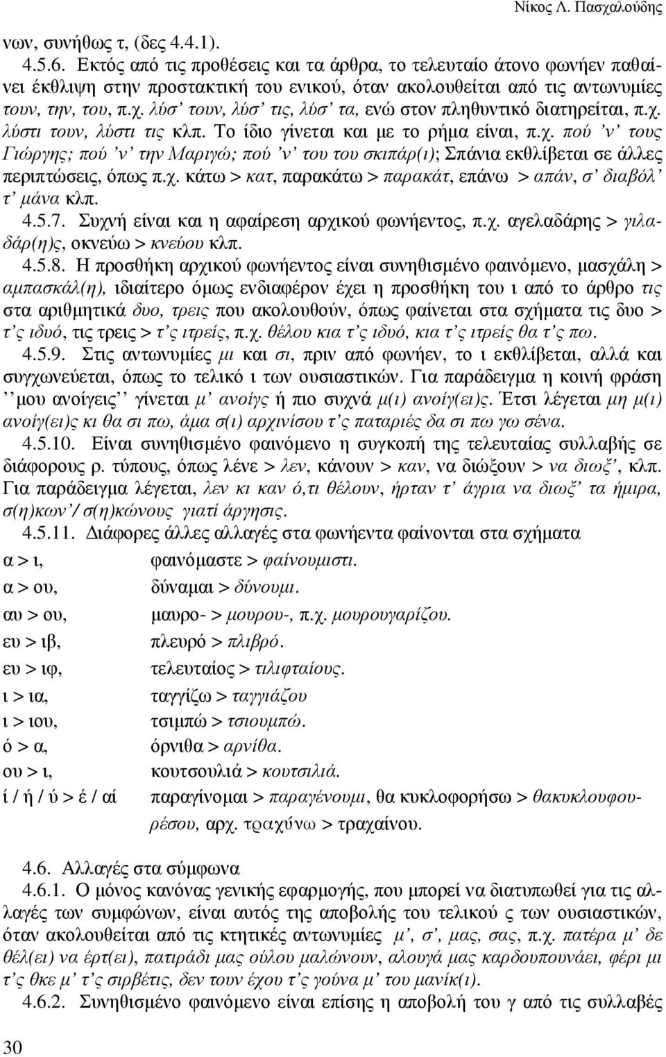 λύσ τουν, λύσ τις, λύσ τα, ενώ στον πληθυντικό διατηρείται, π.χ. λύστι τουν, λύστι τις κλπ. Το ίδιο γίνεται και µε το ρήµα είναι, π.χ. πού ν τους Γιώργης; πού ν την Μαριγώ; πού ν του του σκιπάρ(ι); Σπάνια εκθλίβεται σε άλλες περιπτώσεις, όπως π.