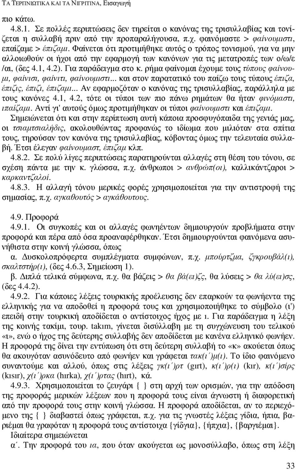 1, 4.2). Για παράδειγµα στο κ. ρήµα φαίνοµαι έχουµε τους τύπους φαίνου- µι, φαίνισι, φαίνιτι, φαίνουµιστι... και στον παρατατικό του παίζω τους τύπους έπιζα, έπιζις, έπιζι, έπιζαµι.