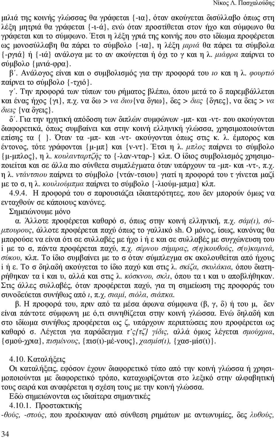 Έτσι η λέξη γριά της κοινής που στο ιδίωµα προφέρεται ως µονοσύλλαβη θα πάρει το σύµβολο {-ια}, η λέξη µιριά θα πάρει τα σύµβολα {-ργιά} ή {-ιά} ανάλογα µε το αν ακούγεται ή όχι το γ και η λ.