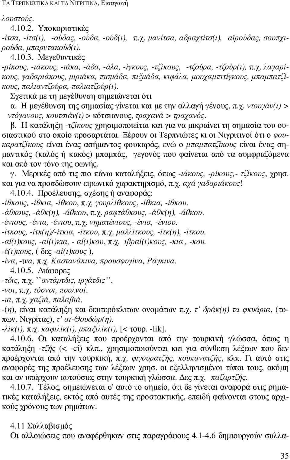 λαγαρίκους, γαδαριάκους, µιριάκα, πισµάδα, πιξµάδα, κιφάλα, µουχαµπιτίγκους, µπαµπατζίκους, παλιαντζούρα, παλιατζούρ(ι). Σχετικά µε τη µεγέθυνση σηµειώνεται ότι α.