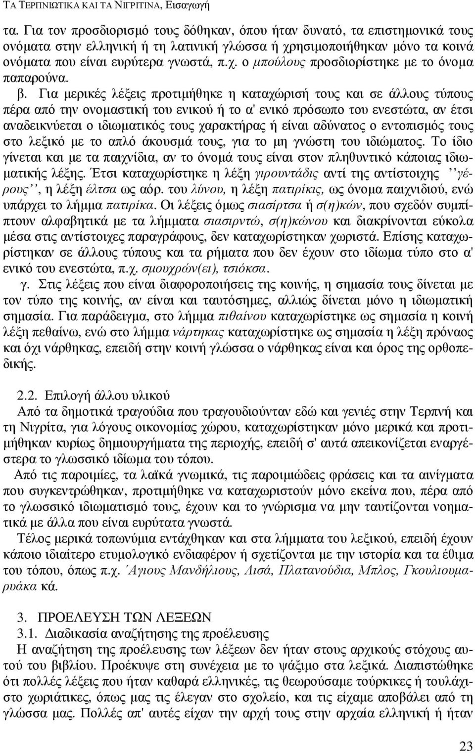 β. Για µερικές λέξεις προτιµήθηκε η καταχώρισή τους και σε άλλους τύπους πέρα από την ονοµαστική του ενικού ή το α' ενικό πρόσωπο του ενεστώτα, αν έτσι αναδεικνύεται ο ιδιωµατικός τους χαρακτήρας ή