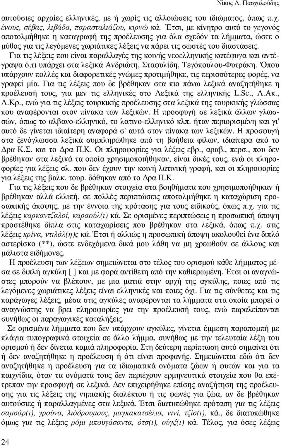 Για τις λέξεις που είναι παραλλαγές της κοινής νεοελληνικής κατέφυγα και αντέγραψα ό,τι υπάρχει στα λεξικά Ανδριώτη, Σταφυλίδη, Τεγόπουλου-Φυτράκη.