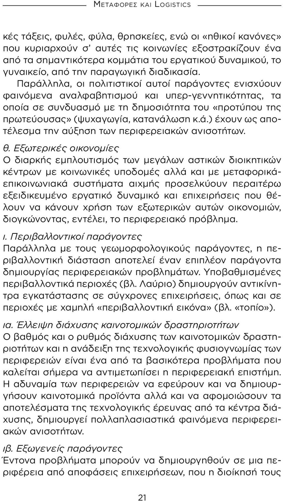 Παράλληλα, οι πολιτιστικοί αυτοί παράγοντες ενισχύουν φαινόμενα αναλφαβητισμού και υπερ-γεννητικότητας, τα οποία σε συνδυασμό με τη δημοσιότητα του «προτύπου της πρωτεύουσας» (ψυχαγωγία, κατανάλωση κ.