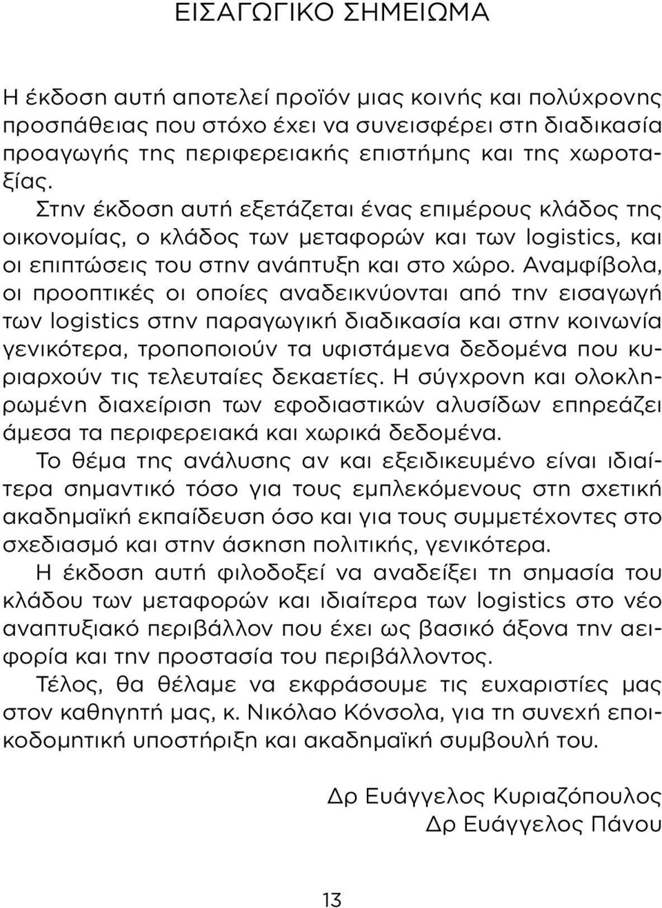 Αναμφίβολα, οι προοπτικές οι οποίες αναδεικνύονται από την εισαγωγή των logistics στην παραγωγική διαδικασία και στην κοινωνία γενικότερα, τροποποιούν τα υφιστάμενα δεδομένα που κυριαρχούν τις