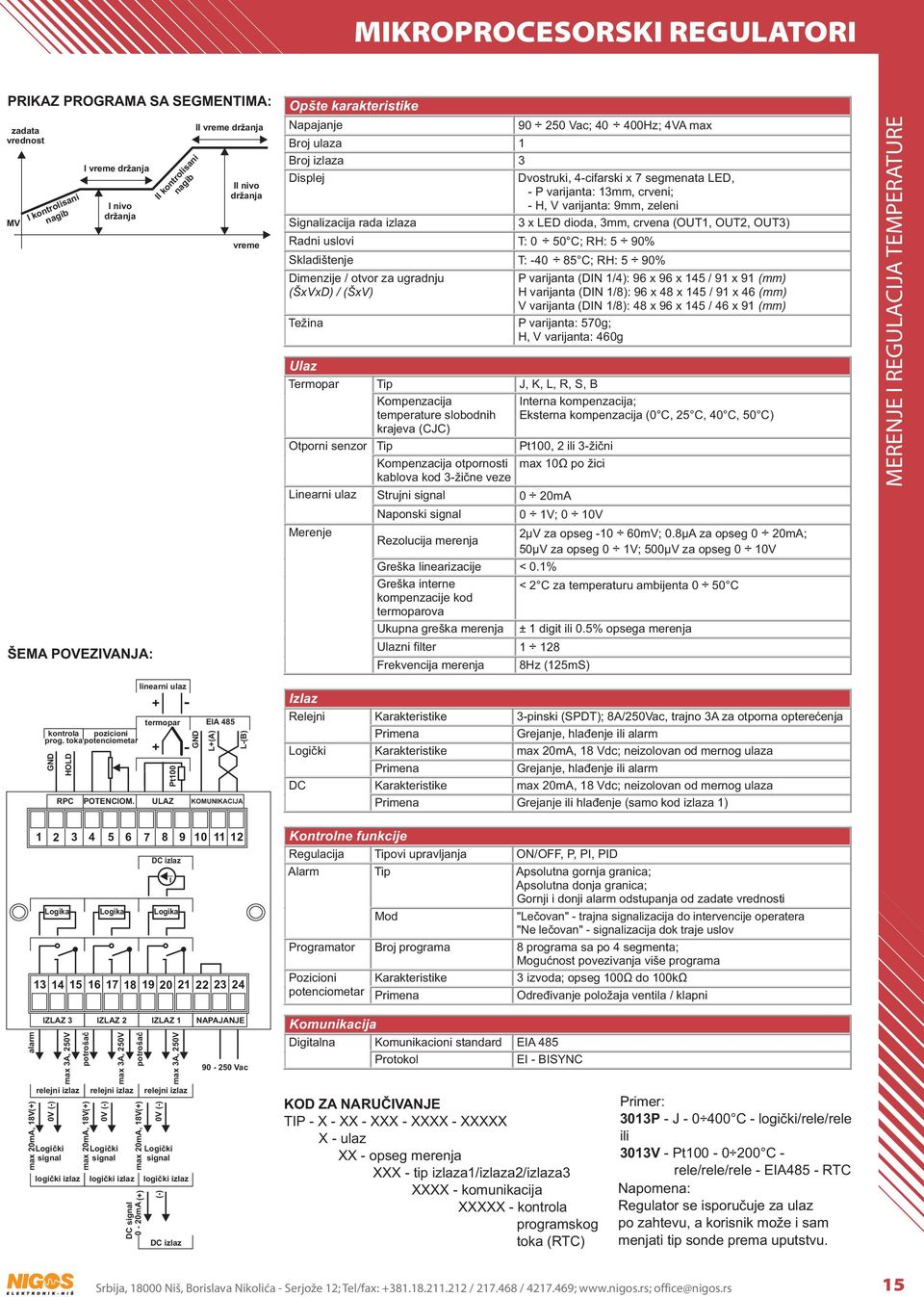 Eksterna kompenzacija (0 C, 25 C, 40 C, 50 C) Pt100, 2 ili 3-žični max 10Ω po žici Strujni signal 0 20mA Naponski signal 0 1V; 0 10V Rezolucija merenja 2μV za opseg -10 60mV; 0.