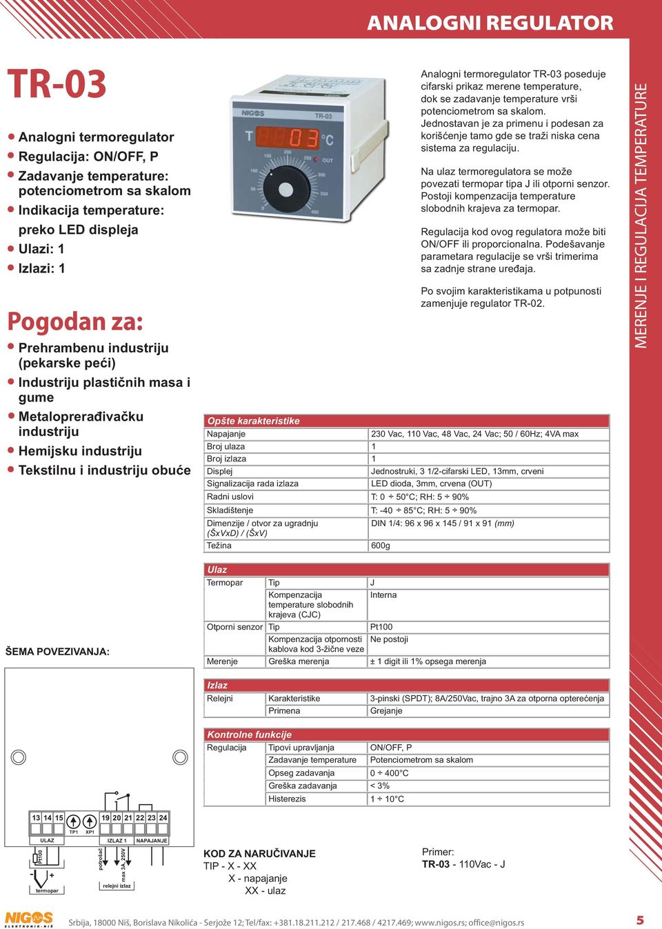 Vac; 50 / 60Hz; 4VA max Broj ulaza 1 Broj izlaza 1 Displej Jednostruki, 3 1/2-cifarski LED, 13mm, crveni Signalizacija rada izlaza LED dioda, 3mm, crvena (OUT) Radni uslovi T: 0 50 C; RH: 5 90%