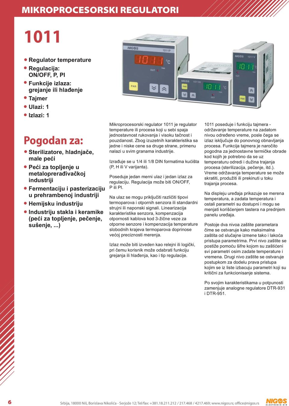 topljenje, pečenje, sušenje,...) Mikroprocesorski regulator 1011 je regulator temperature ili procesa koji u sebi spaja jednostavnost rukovanja i visoku tačnost i pouzdanost.