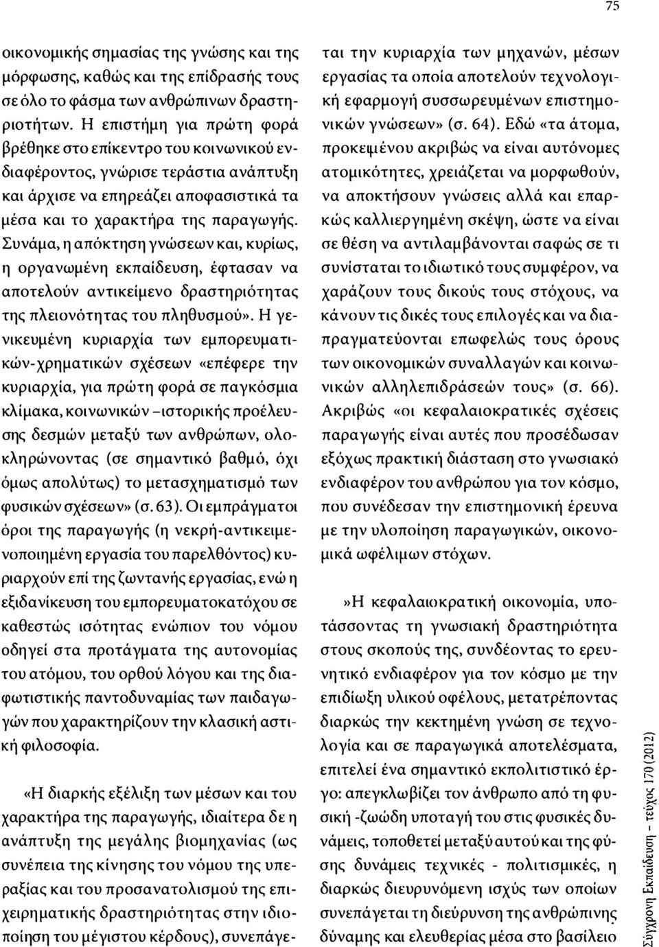 Συνάμα, η απόκτηση γνώσεων και, κυρίως, η οργανωμένη εκπαίδευση, έφτασαν να αποτελούν αντικείμενο δραστηριότητας της πλειονότητας του πληθυσμού».