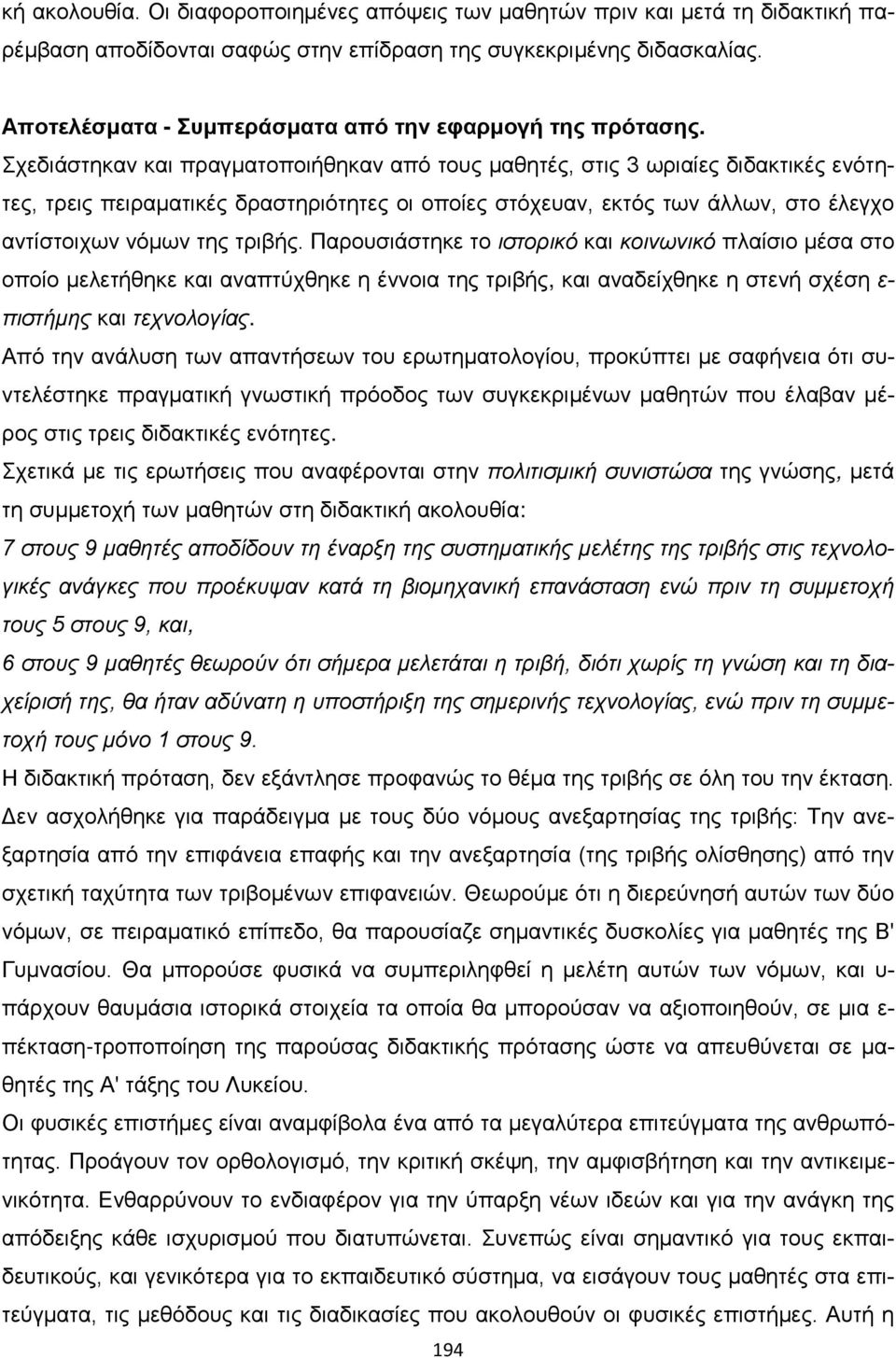 Σχεδιάστηκαν και πραγματοποιήθηκαν από τους μαθητές, στις 3 ωριαίες διδακτικές ενότητες, τρεις πειραματικές δραστηριότητες οι οποίες στόχευαν, εκτός των άλλων, στο έλεγχο αντίστοιχων νόμων της τριβής.