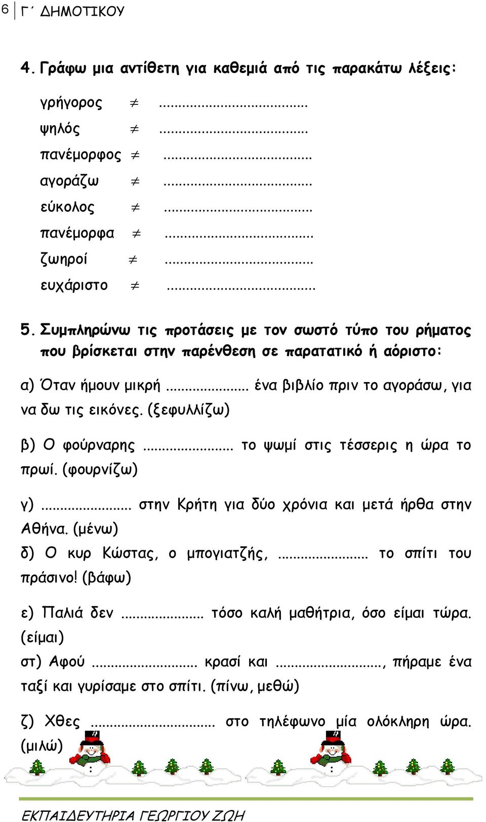 (ξεφυλλίζω) β) Ο φούρναρης... το ψωμί στις τέσσερις η ώρα το πρωί. (φουρνίζω) γ)... στην Κρήτη για δύο χρόνια και μετά ήρθα στην Αθήνα. (μένω) δ) Ο κυρ Κώστας, ο μπογιατζής,.