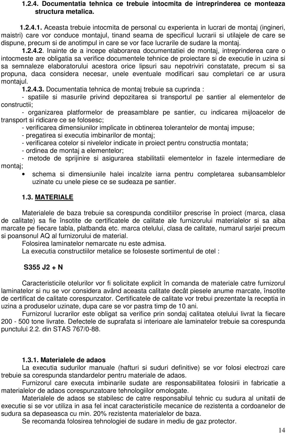 4.2. Inainte de a incepe elaborarea documentatiei de montaj, intreprinderea care o intocmeste are obligatia sa verifice documentele tehnice de proiectare si de executie in uzina si sa semnaleze