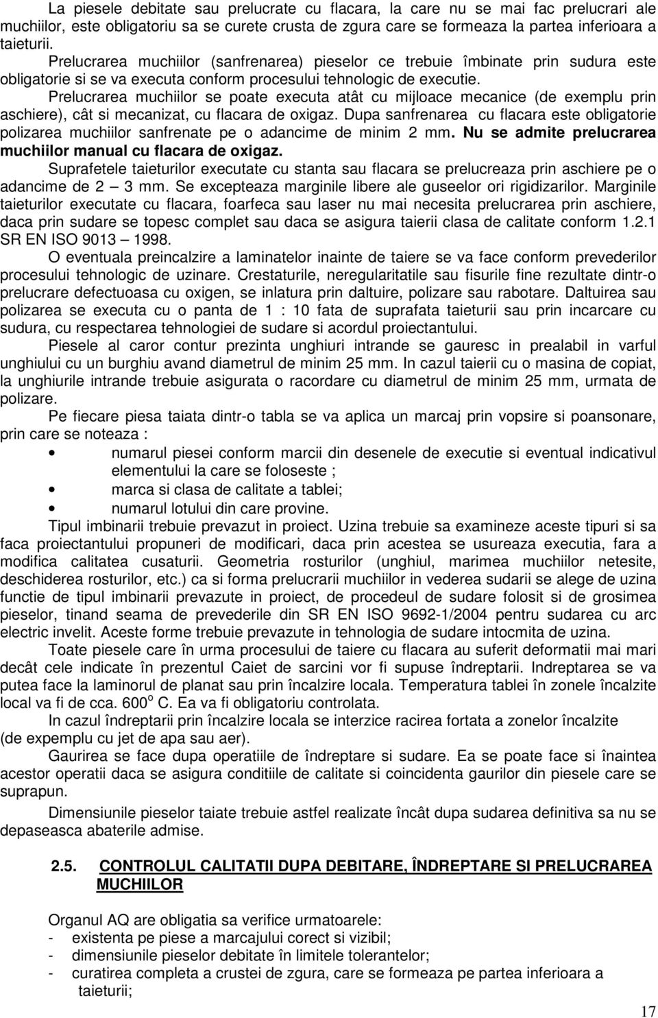 Prelucrarea muchiilor se poate executa atât cu mijloace mecanice (de exemplu prin aschiere), cât si mecanizat, cu flacara de oxigaz.