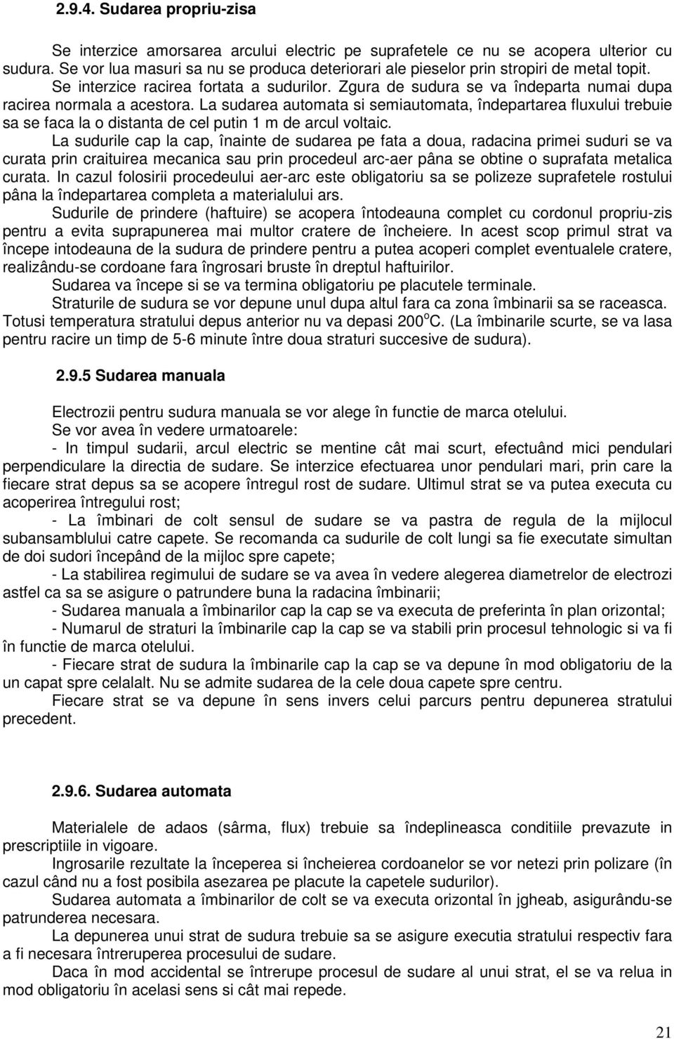 Zgura de sudura se va îndeparta numai dupa racirea normala a acestora. La sudarea automata si semiautomata, îndepartarea fluxului trebuie sa se faca la o distanta de cel putin 1 m de arcul voltaic.