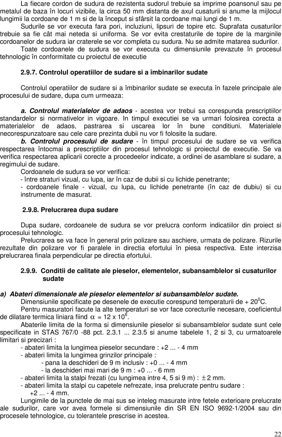 Suprafata cusaturilor trebuie sa fie cât mai neteda si uniforma. Se vor evita crestaturile de topire de la marginile cordoanelor de sudura iar craterele se vor completa cu sudura.