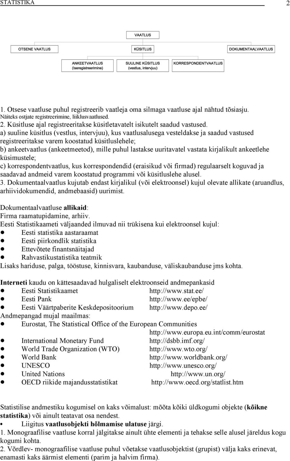 a) suuline küsitlus (vestlus, intervjuu), kus vaatlusalusega vesteldakse ja saadud vastused registreeritakse varem koostatud küsitluslehele; b) ankeetvaatlus (ankeetmeetod), mille puhul lastakse