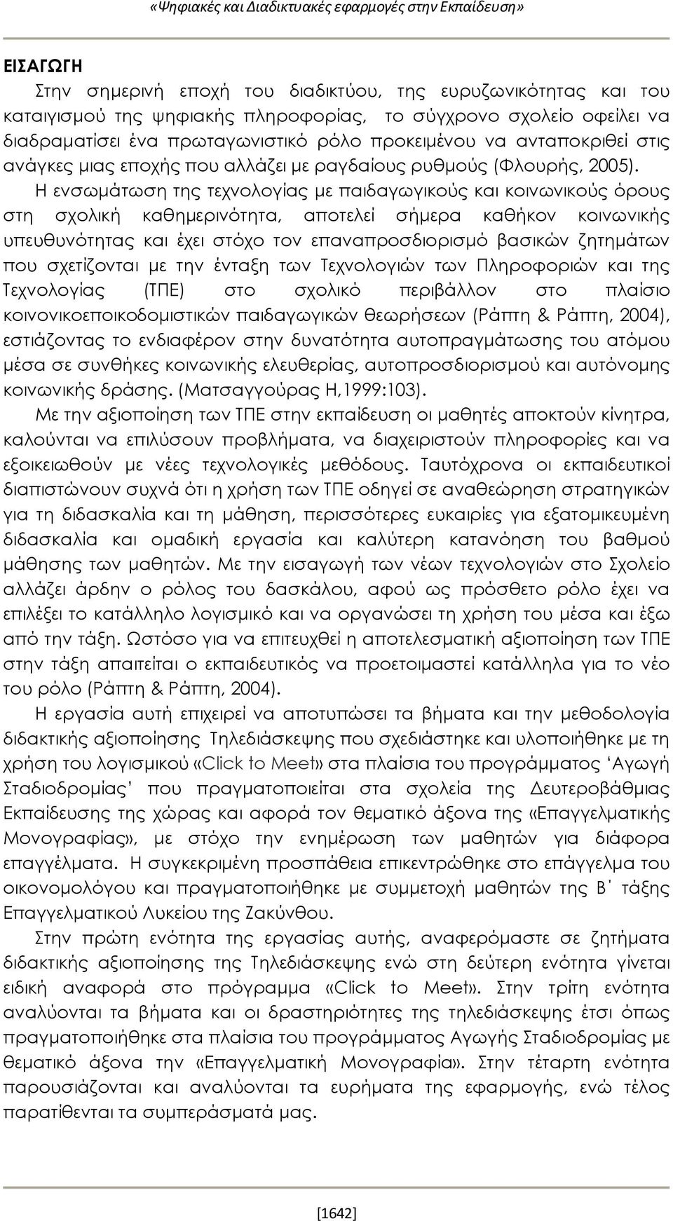 Η ενσωμάτωση της τεχνολογίας με παιδαγωγικούς και κοινωνικούς όρους στη σχολική καθημερινότητα, αποτελεί σήμερα καθήκον κοινωνικής υπευθυνότητας και έχει στόχο τον επαναπροσδιορισμό βασικών ζητημάτων