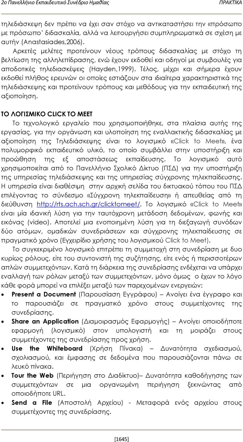 Αρκετές μελέτες προτείνουν νέους τρόπους διδασκαλίας με στόχο τη βελτίωση της αλληλεπίδρασης, ενώ έχουν εκδοθεί και οδηγοί με συμβουλές για αποδοτικές τηλεδιασκέψεις (Hayden,1999).