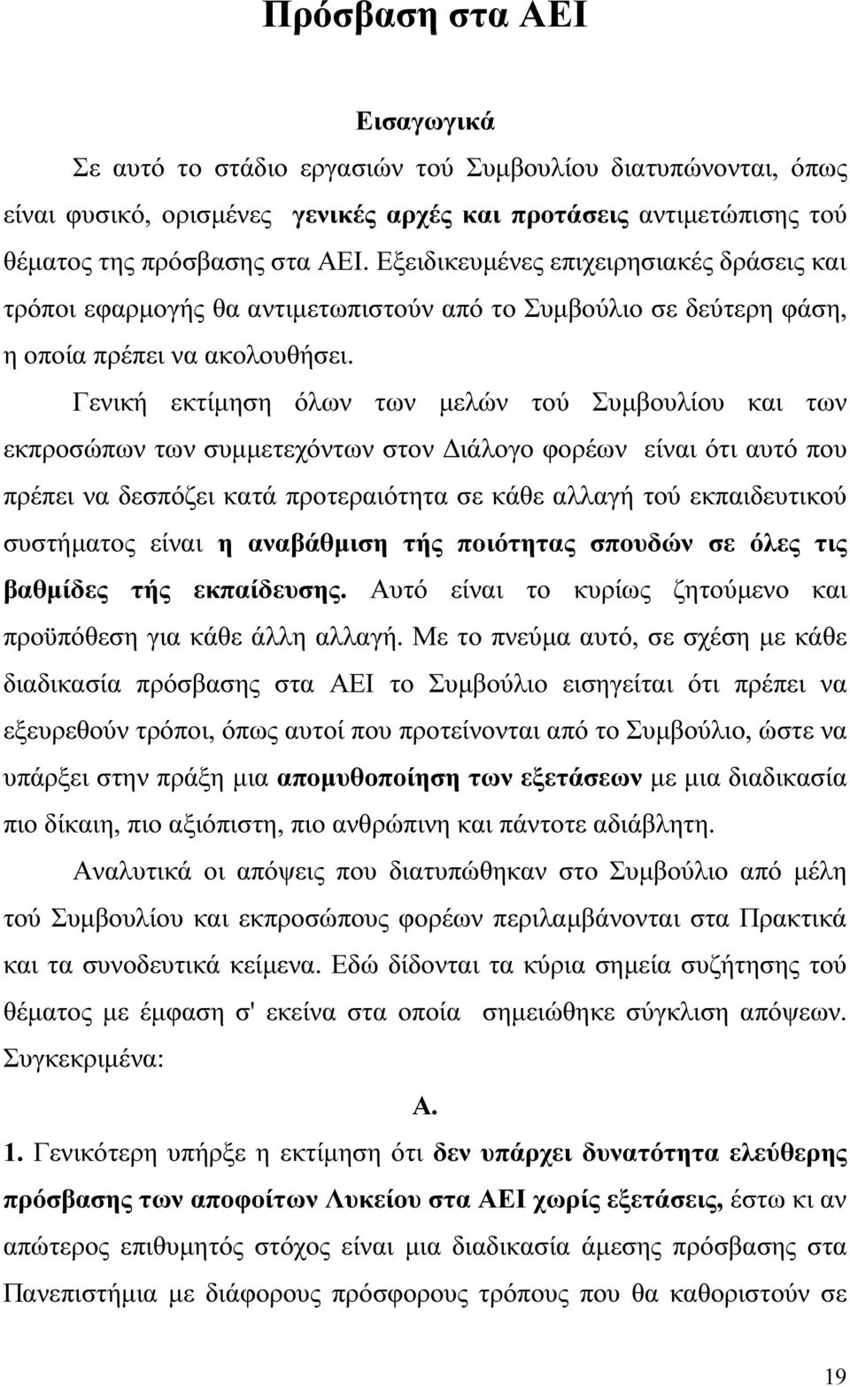 Γενική εκτίµηση όλων των µελών τού Συµβουλίου και των εκπροσώπων των συµµετεχόντων στον ιάλογο φορέων είναι ότι αυτό που πρέπει να δεσπόζει κατά προτεραιότητα σε κάθε αλλαγή τού εκπαιδευτικού