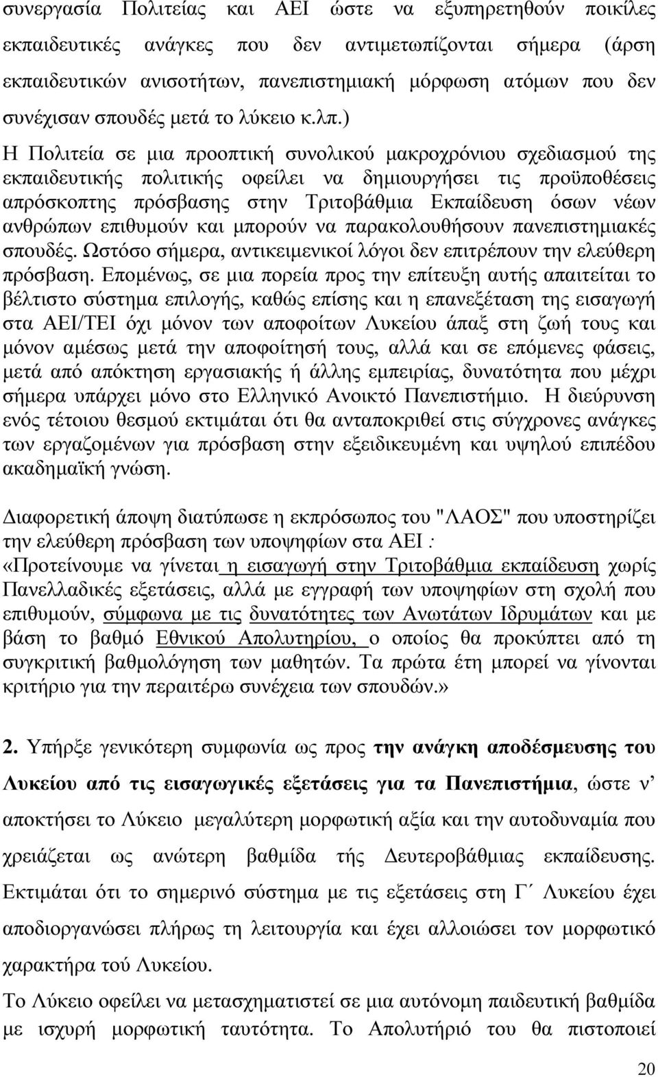 ) Η Πολιτεία σε µια προοπτική συνολικού µακροχρόνιου σχεδιασµού της εκπαιδευτικής πολιτικής οφείλει να δηµιουργήσει τις προϋποθέσεις απρόσκοπτης πρόσβασης στην Τριτοβάθµια Εκπαίδευση όσων νέων