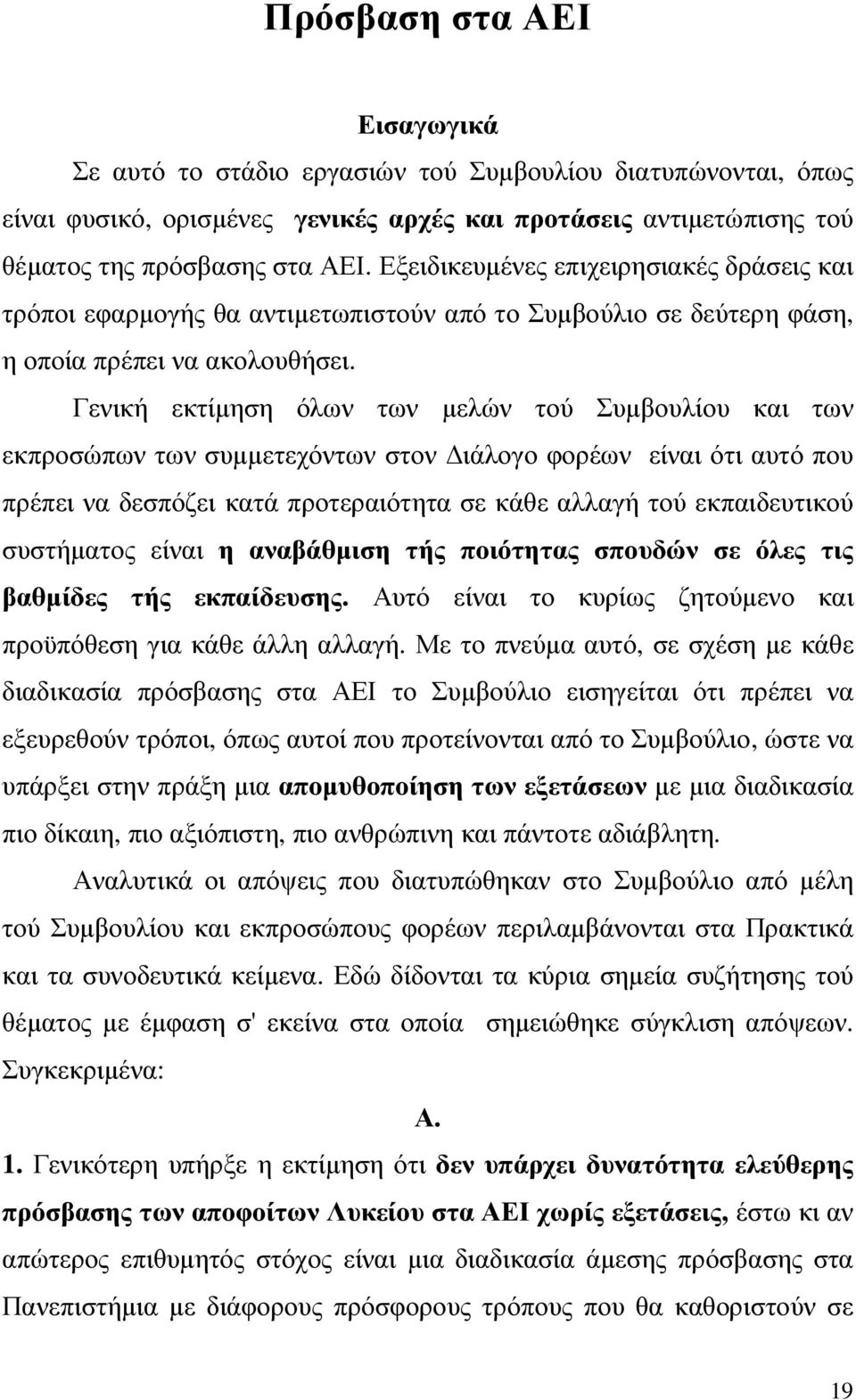 Γενική εκτίµηση όλων των µελών τού Συµβουλίου και των εκπροσώπων των συµµετεχόντων στον ιάλογο φορέων είναι ότι αυτό που πρέπει να δεσπόζει κατά προτεραιότητα σε κάθε αλλαγή τού εκπαιδευτικού