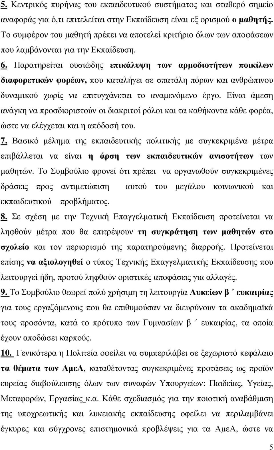 Παρατηρείται ουσιώδης επικάλυψη των αρµοδιοτήτων ποικίλων διαφορετικών φορέων, που καταλήγει σε σπατάλη πόρων και ανθρώπινου δυναµικού χωρίς να επιτυγχάνεται το αναµενόµενο έργο.