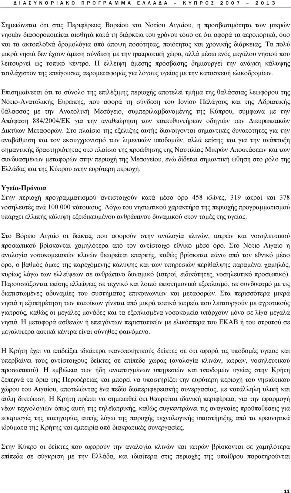 Τα πολύ μικρά νησιά δεν έχουν άμεση σύνδεση με την ηπειρωτική χώρα, αλλά μέσω ενός μεγάλου νησιού που λειτουργεί ως τοπικό κέντρο.