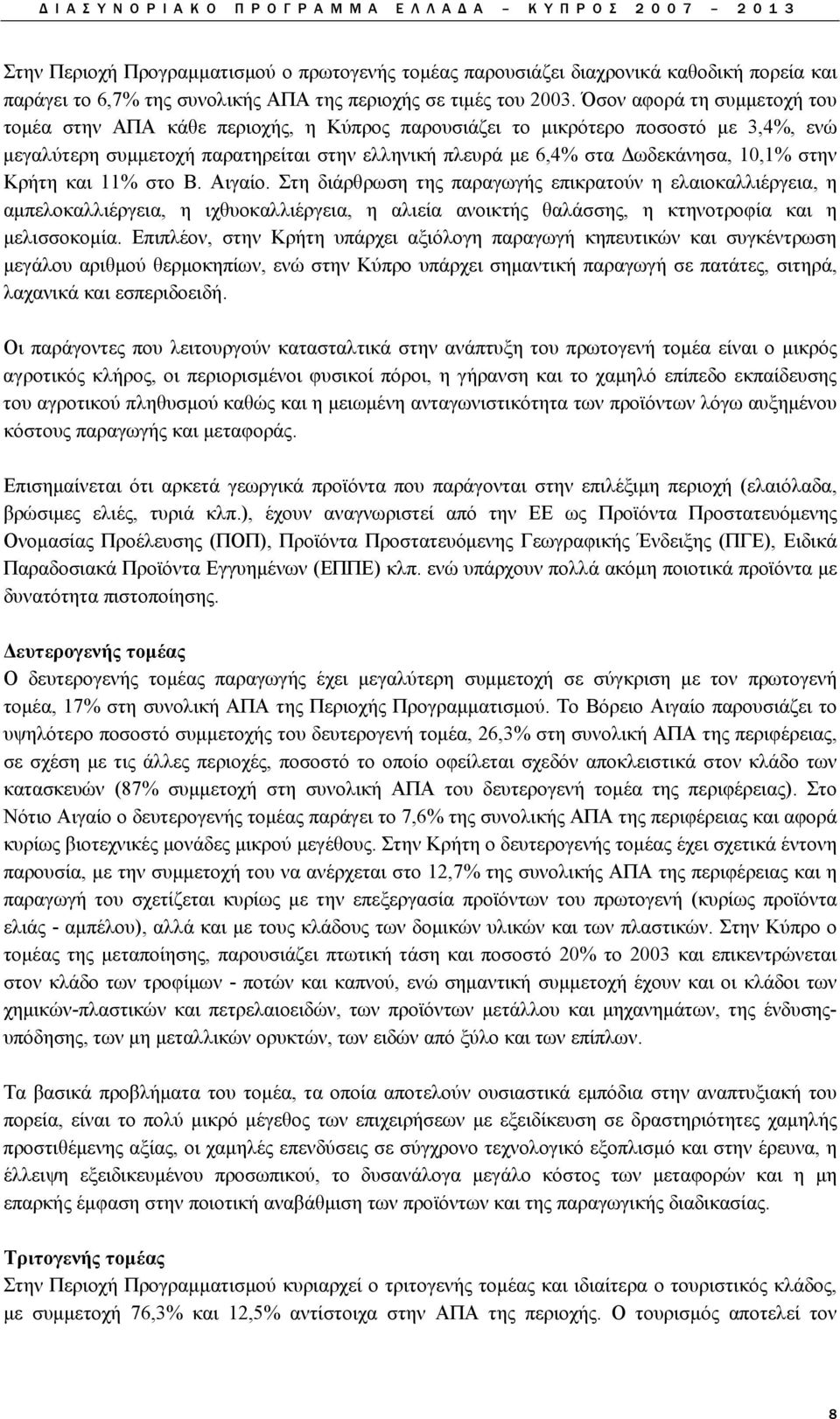 στην Κρήτη και 11% στο Β. Αιγαίο. Στη διάρθρωση της παραγωγής επικρατούν η ελαιοκαλλιέργεια, η αμπελοκαλλιέργεια, η ιχθυοκαλλιέργεια, η αλιεία ανοικτής θαλάσσης, η κτηνοτροφία και η μελισσοκομία.