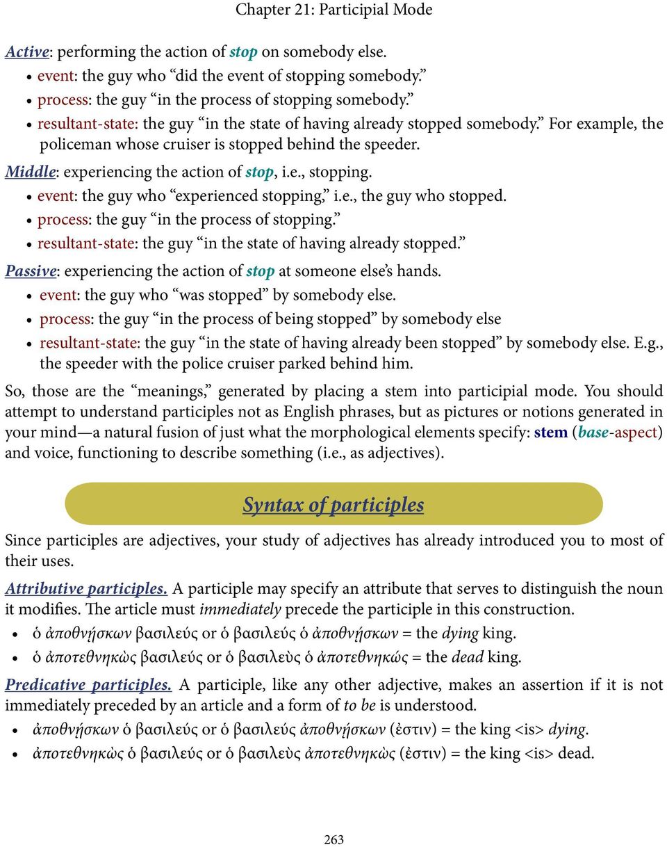 event: the guy who experienced stopping, i.e., the guy who stopped. process: the guy in the process of stopping. resultant-state: the guy in the state of having already stopped.