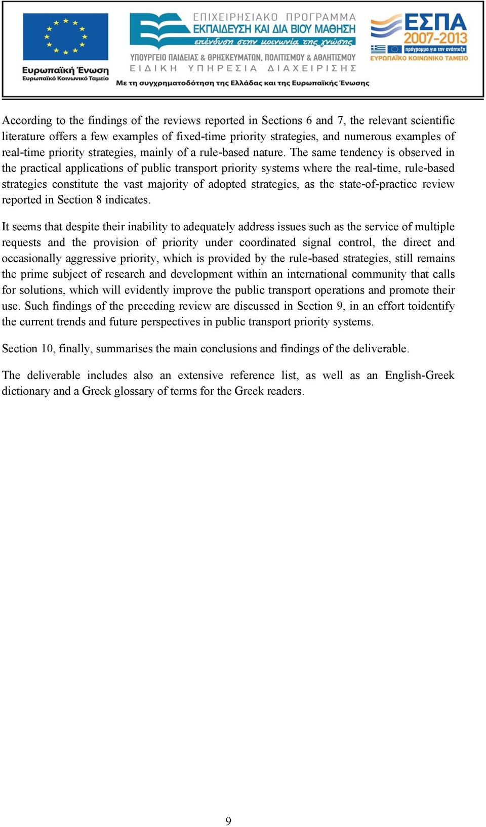 The same tendency is observed in the practical applications of public transport priority systems where the real-time, rule-based strategies constitute the vast majority of adopted strategies, as the