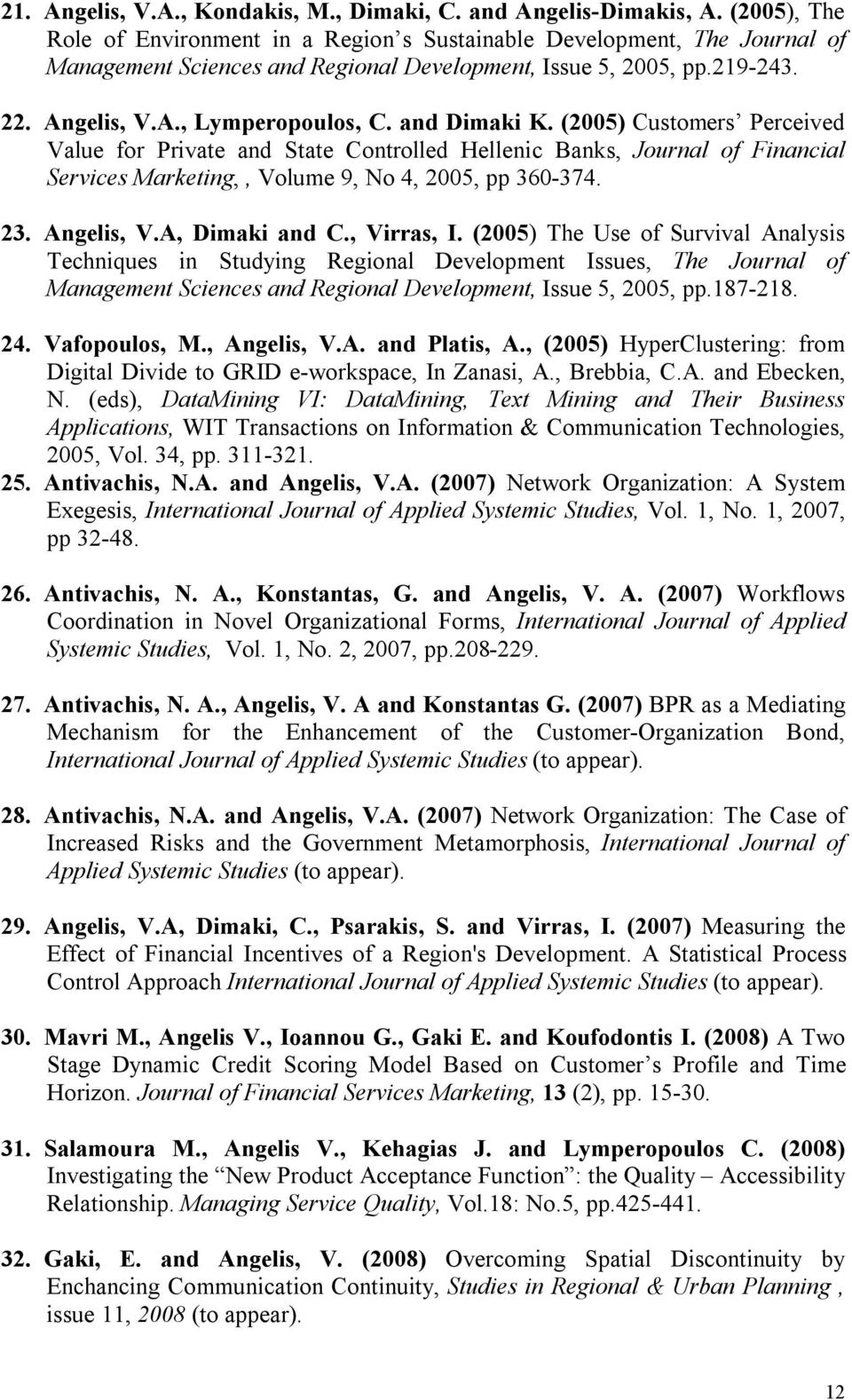 and Dimaki K. (2005) Customers Perceived Value for Private and State Controlled Hellenic Banks, Journal of Financial Services Marketing,, Volume 9, No 4, 2005, pp 360-374. 23. Angelis, V.