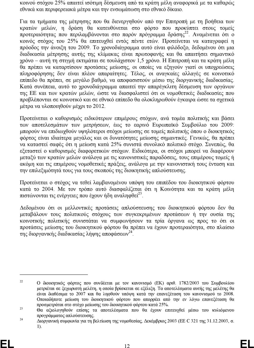 παρόν πρόγραμμα δράσης 22. Αναμένεται ότι ο κοινός στόχος του 25% θα επιτευχθεί εντός πέντε ετών. Προτείνεται να καταγραφεί η πρόοδος την άνοιξη του 2009.