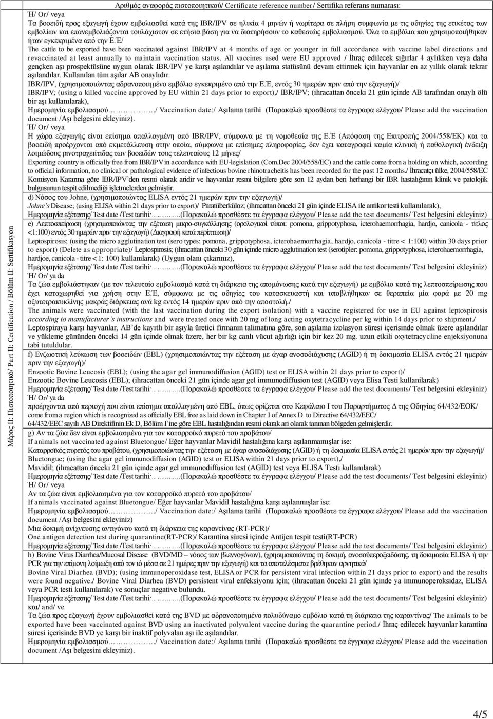 Έ/ The cattle to be exported have been vaccinated against IBR/IPV at 4 months of age or younger in full accordance with vaccine label directions and revaccinated at least annually to maintain