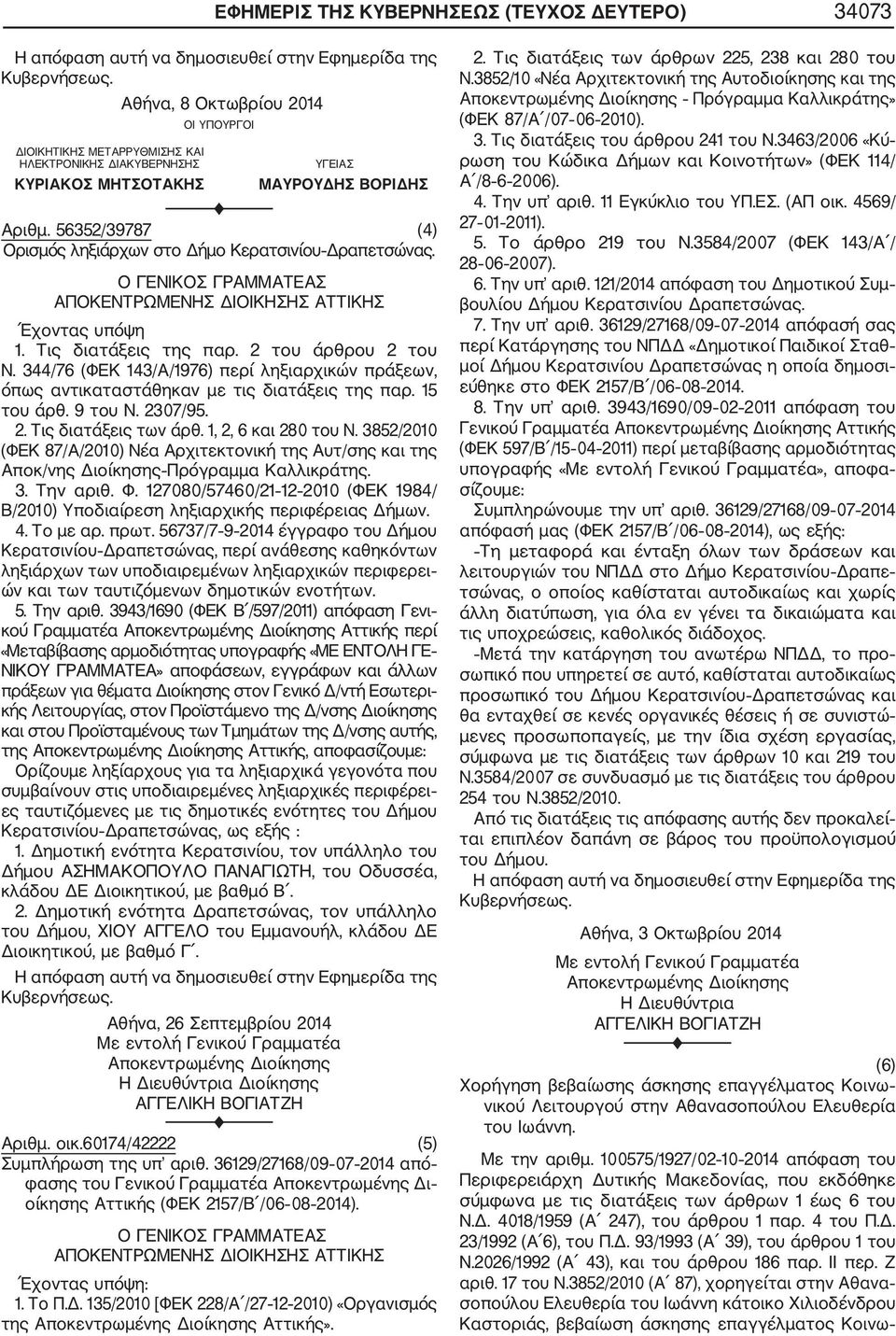 344/76 (ΦΕΚ 143/Α/1976) περί ληξιαρχικών πράξεων, όπως αντικαταστάθηκαν με τις διατάξεις της παρ. 15 του άρθ. 9 του Ν. 2307/95. 2. Τις διατάξεις των άρθ. 1, 2, 6 και 280 του Ν.