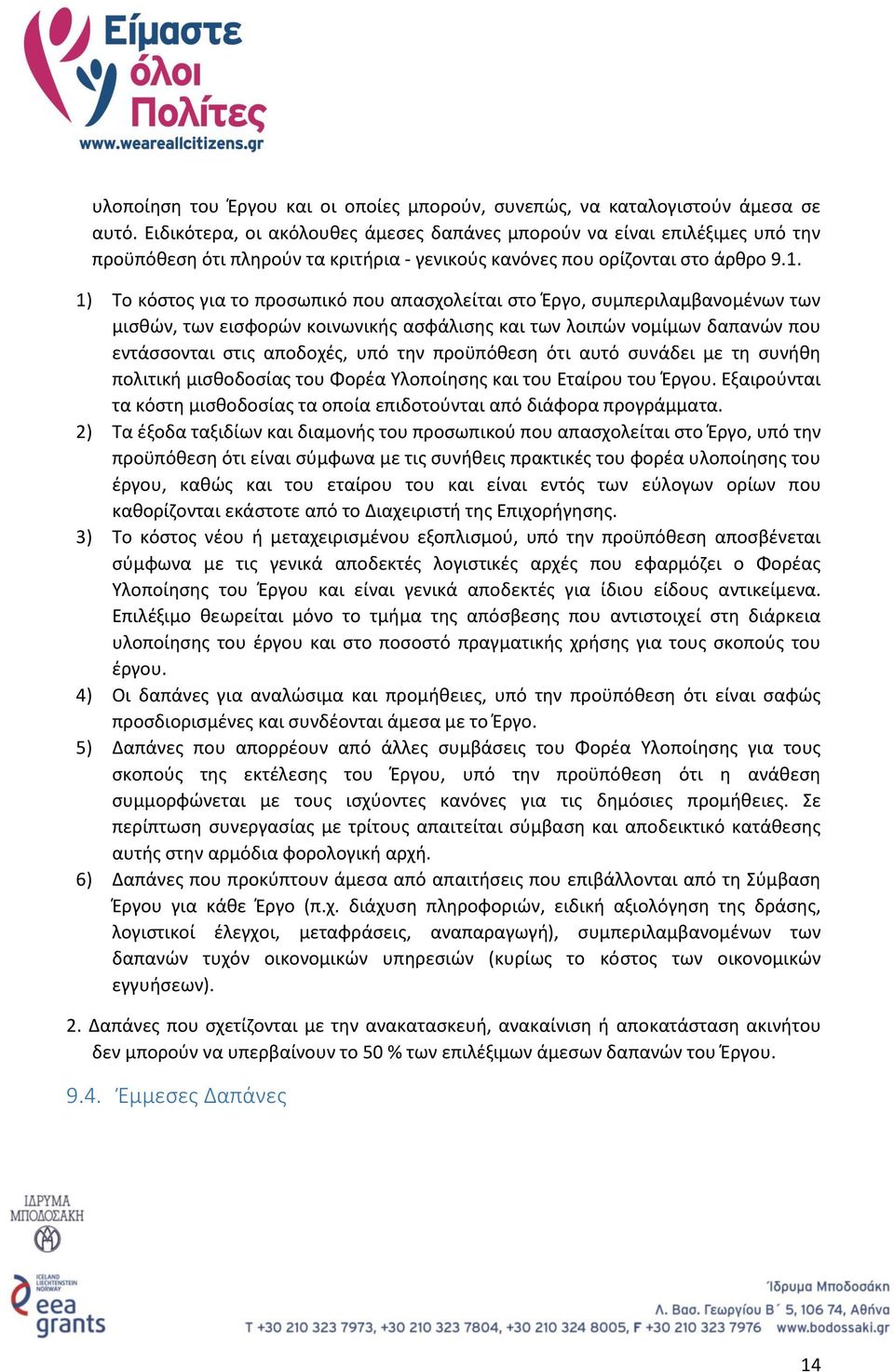 1) Το κόστος για το προσωπικό που απασχολείται στο Έργο, συμπεριλαμβανομένων των μισθών, των εισφορών κοινωνικής ασφάλισης και των λοιπών νομίμων δαπανών που εντάσσονται στις αποδοχές, υπό την