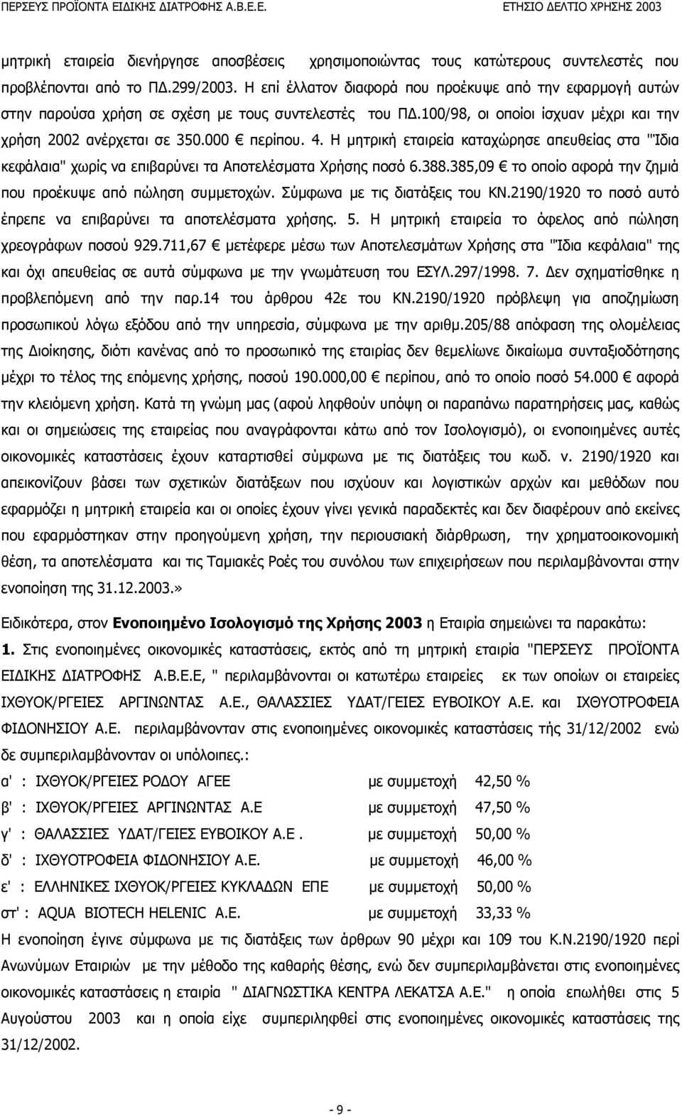 Η µητρική εταιρεία καταχώρησε απευθείας στα "Ίδια κεφάλαια" χωρίς να επιβαρύνει τα Αποτελέσµατα Χρήσης ποσό 6.388.385,09 το οποίο αφορά την ζηµιά που προέκυψε από πώληση συµµετοχών.