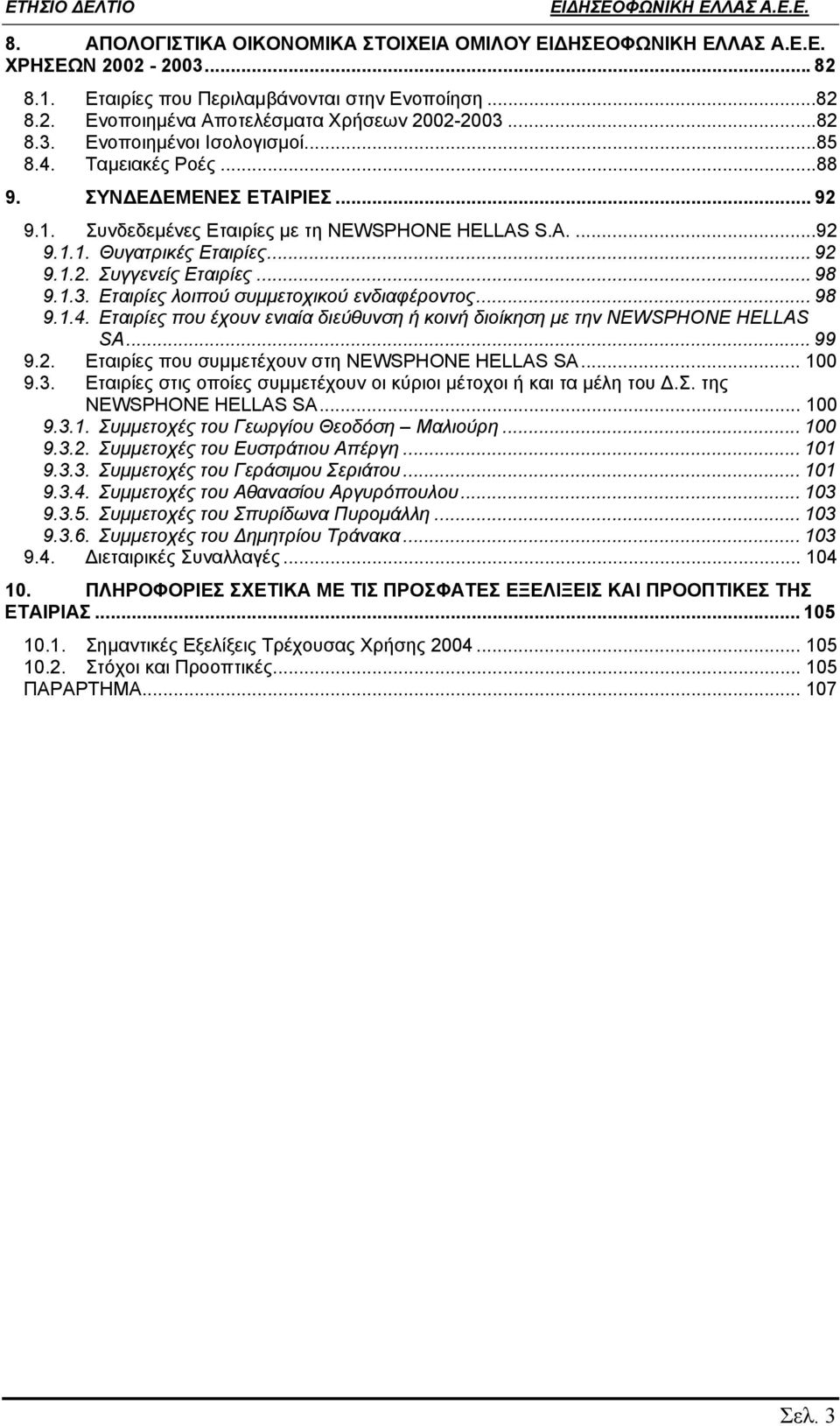 Εταιρίες λοιπού συµµετοχικού ενδιαφέροντος... 98 9.1.4. Εταιρίες που έχουν ενιαία διεύθυνση ή κοινή διοίκηση µε την NEWSPHONE HELLAS SA... 99 9.2. Εταιρίες που συµµετέχουν στη NEWSPHONE HELLAS SA.