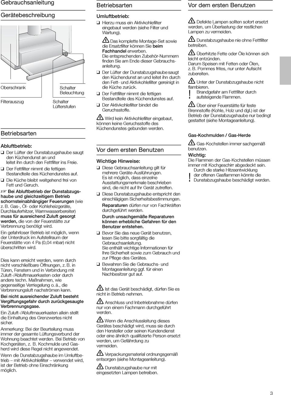 D Bei Abluftbetrieb der Dunstabzugshaube und gleichzeitigem Betrieb schornsteinabhängiger Feuerungen (wie z. B. Gas-, Öl- oder Kohleheizgeräte, Durchlauferhitzer, Warmwasserbereiter) muss für ausreichend Zuluft gesorgt werden, die von der Feuerstätte zur Verbrennung benötigt wird.