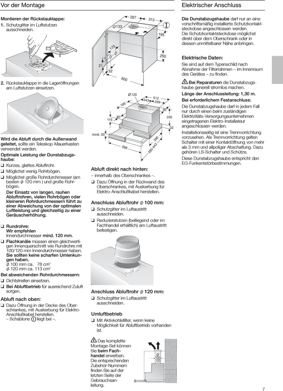 Die Schutzkontaktsteckdose möglichst direkt über dem Oberschrank oder in dessen unmittelbarer Nähe anbringen.. Rückstauklappe in die Lageröffnungen am Luftstutzen einsetzen.