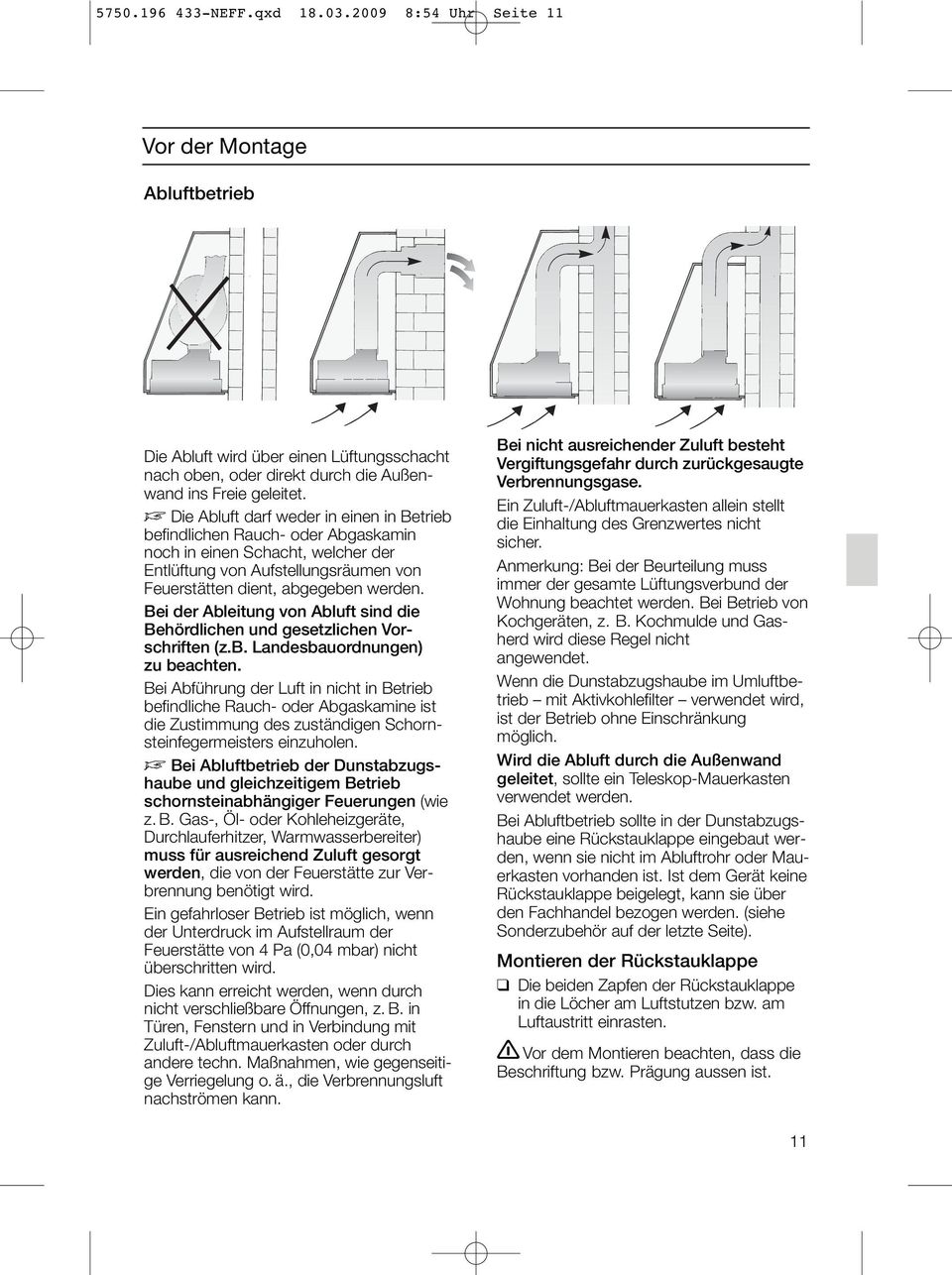 Bei der Ableitung von Abluft sind die Behördlichen und gesetzlichen Vorschriften (z.b. Landesbauordnungen) zu beachten.
