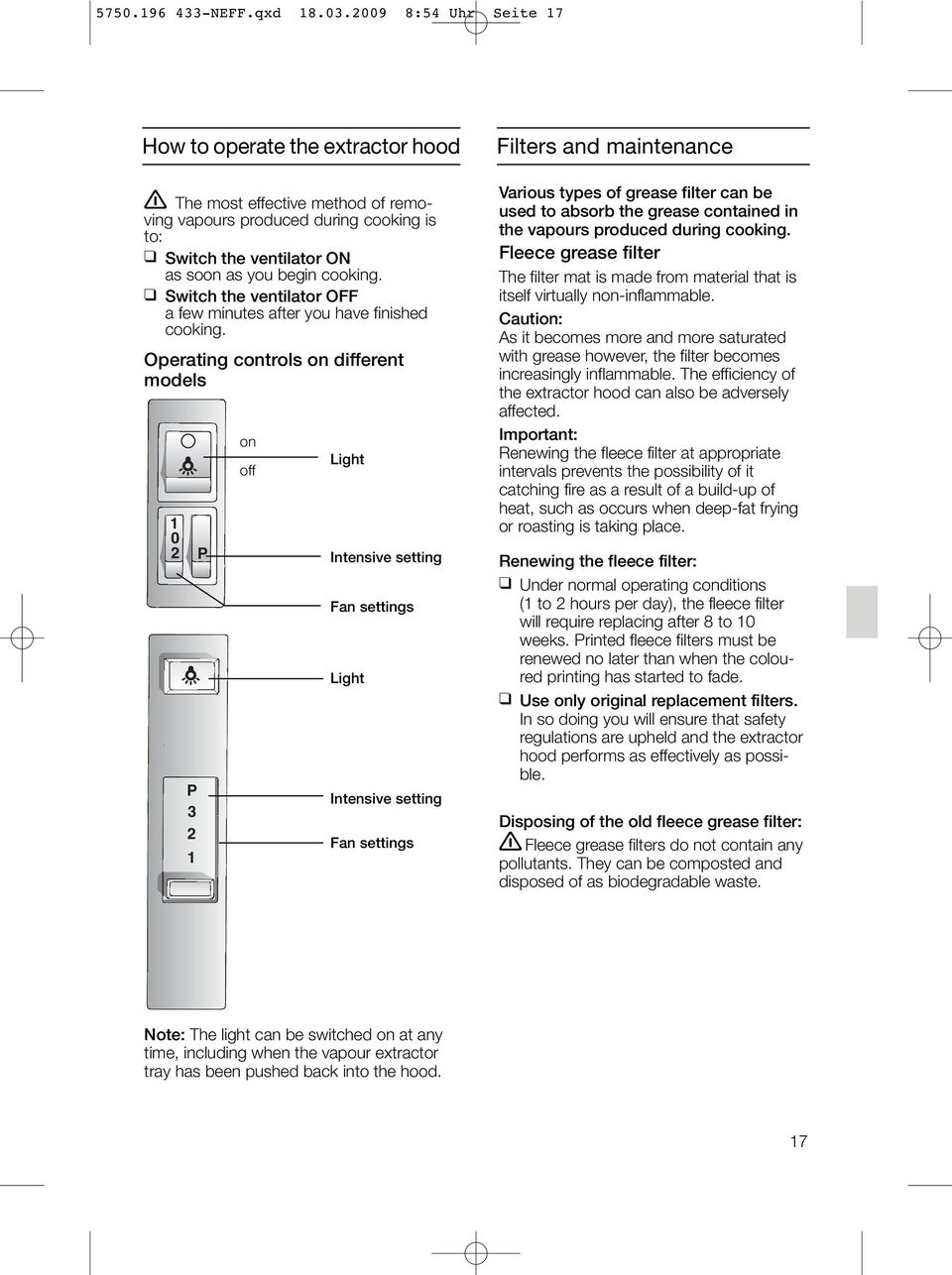 Switch the ventilator OFF a few minutes after you have finished cooking.