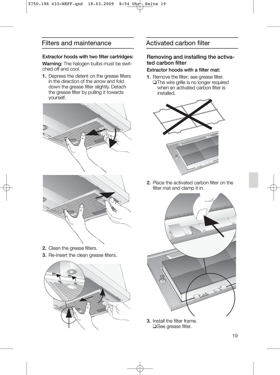 Remove the filter; see grease filter. The wire grille is no longer required when an activated carbon filter is installed. 2. Place the activated carbon filter on the filter mat and clamp it in.