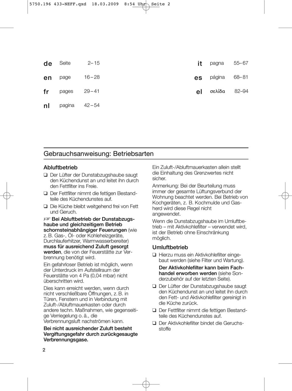 Dunstabzugshaube saugt den Küchendunst an und leitet ihn durch den Fettfilter ins Freie. Der Fettfilter nimmt die fettigen Bestandteile des Küchendunstes auf.