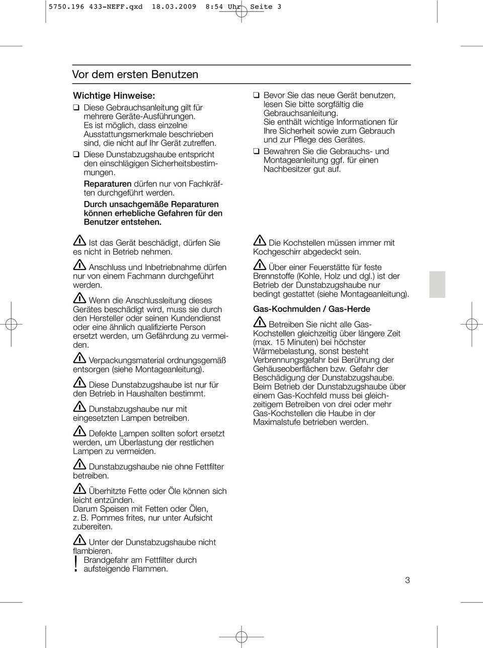 Reparaturen dürfen nur von Fachkräften durchgeführt werden. Durch unsachgemäße Reparaturen können erhebliche Gefahren für den Benutzer entstehen.