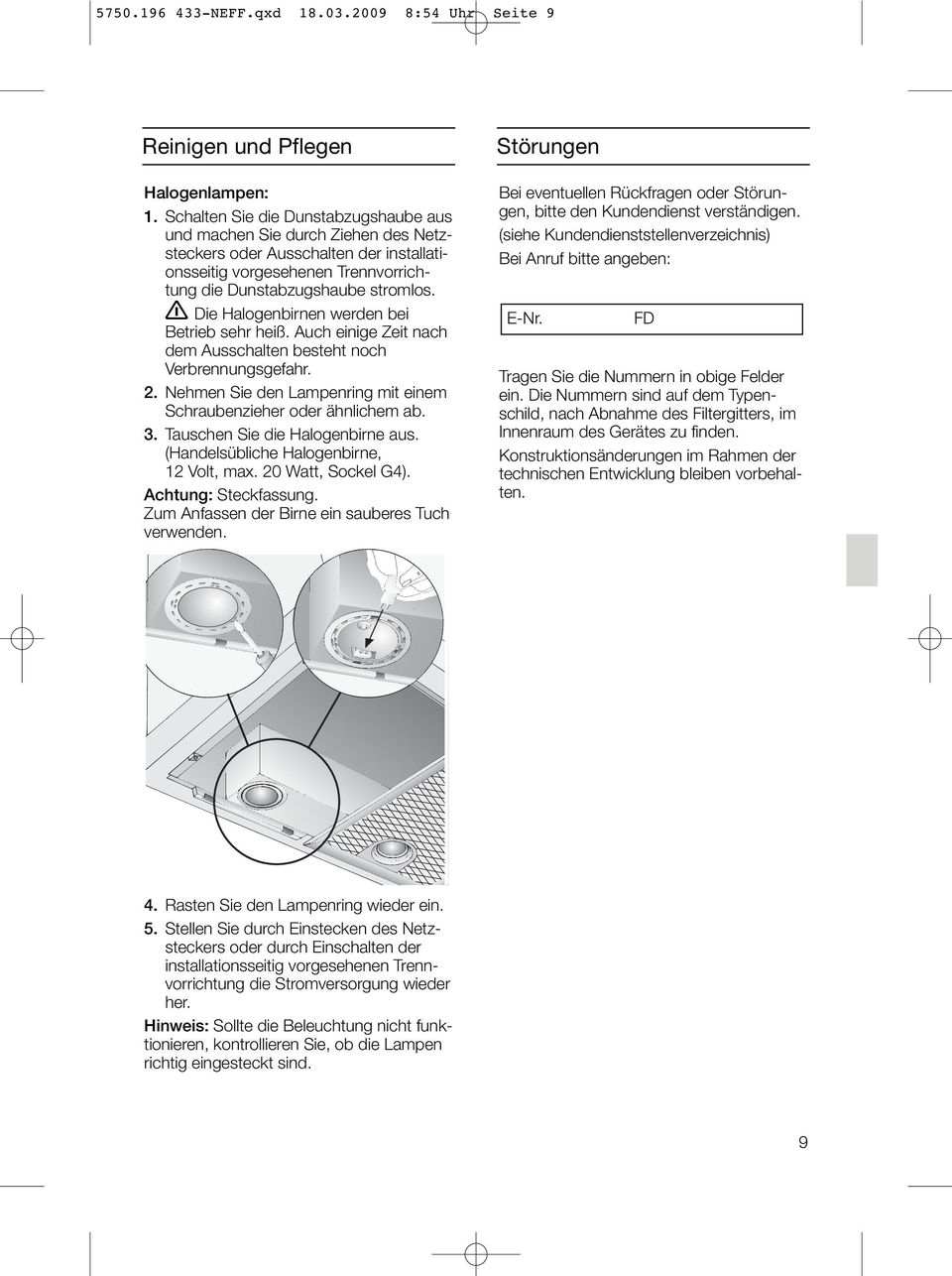 Die Halogenbirnen werden bei Betrieb sehr heiß. Auch einige Zeit nach dem Ausschalten besteht noch Verbrennungsgefahr. 2. Nehmen Sie den Lampenring mit einem Schraubenzieher oder ähnlichem ab. 3.