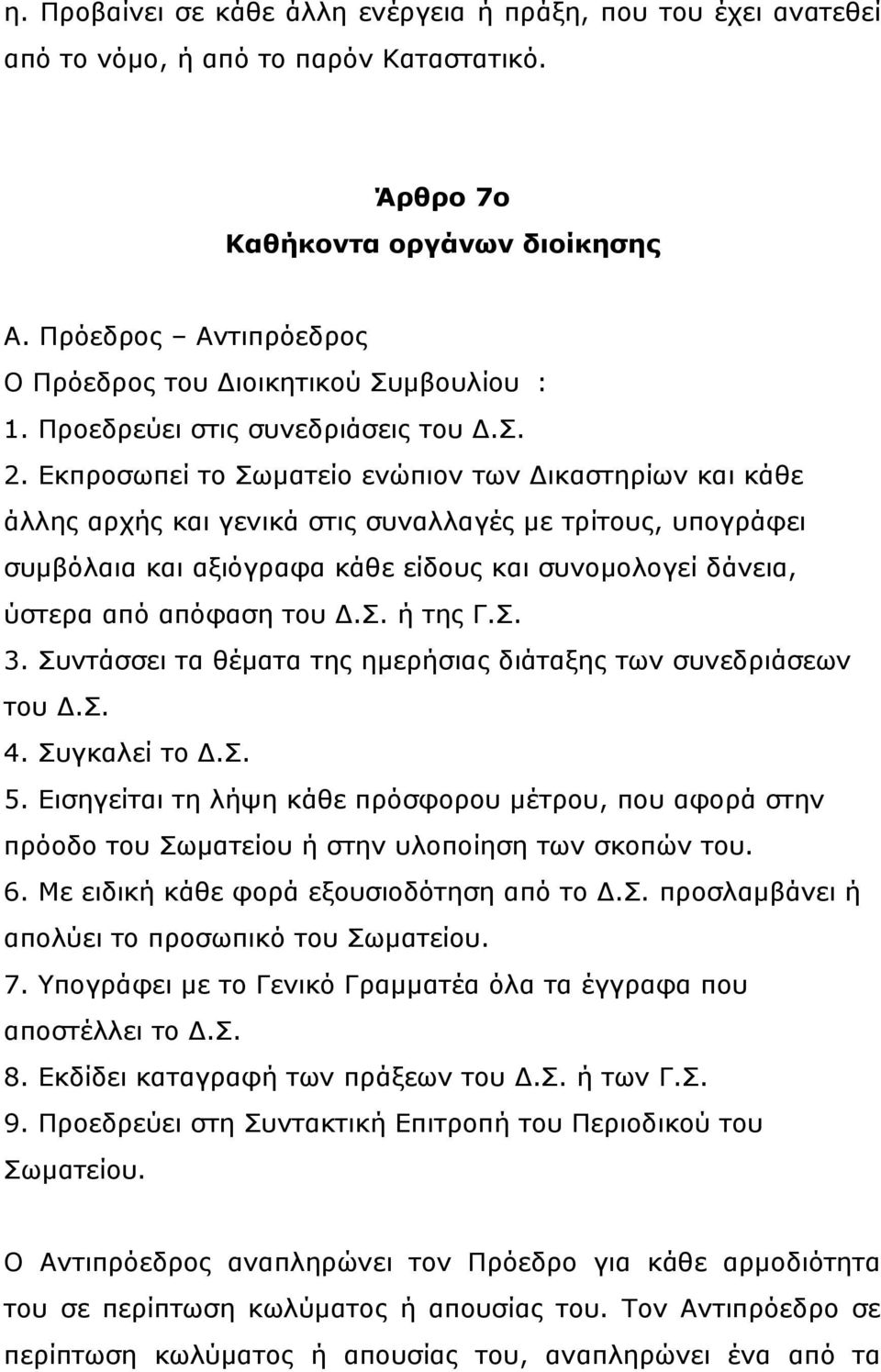 Εκπροσωπεί το Σωματείο ενώπιον των Δικαστηρίων και κάθε άλλης αρχής και γενικά στις συναλλαγές με τρίτους, υπογράφει συμβόλαια και αξιόγραφα κάθε είδους και συνομολογεί δάνεια, ύστερα από απόφαση του