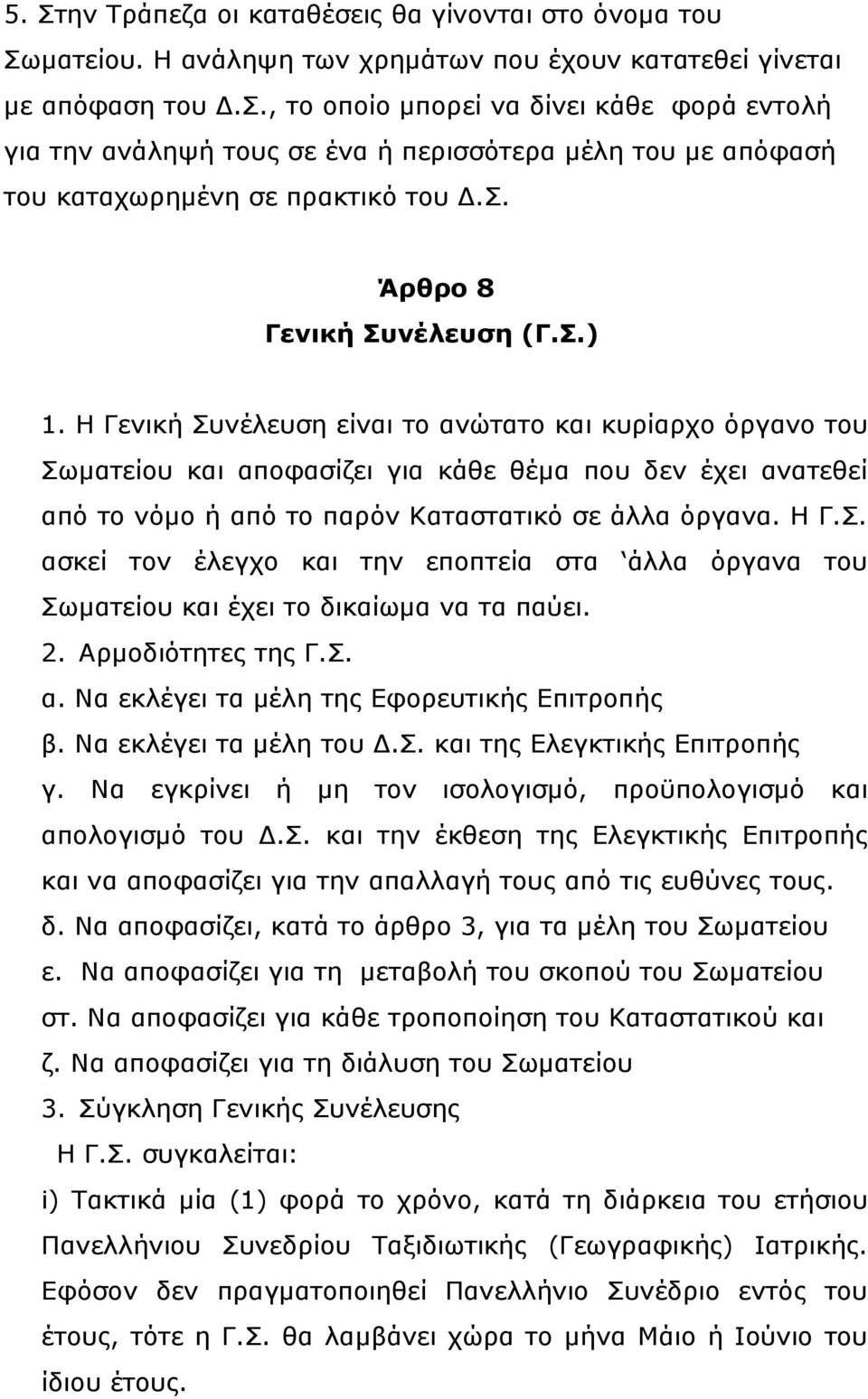 Η Γενική Συνέλευση είναι το ανώτατο και κυρίαρχο όργανο του Σωματείου και αποφασίζει για κάθε θέμα που δεν έχει ανατεθεί από το νόμο ή από το παρόν Καταστατικό σε άλλα όργανα. Η Γ.Σ. ασκεί τον έλεγχο και την εποπτεία στα άλλα όργανα του Σωματείου και έχει το δικαίωμα να τα παύει.