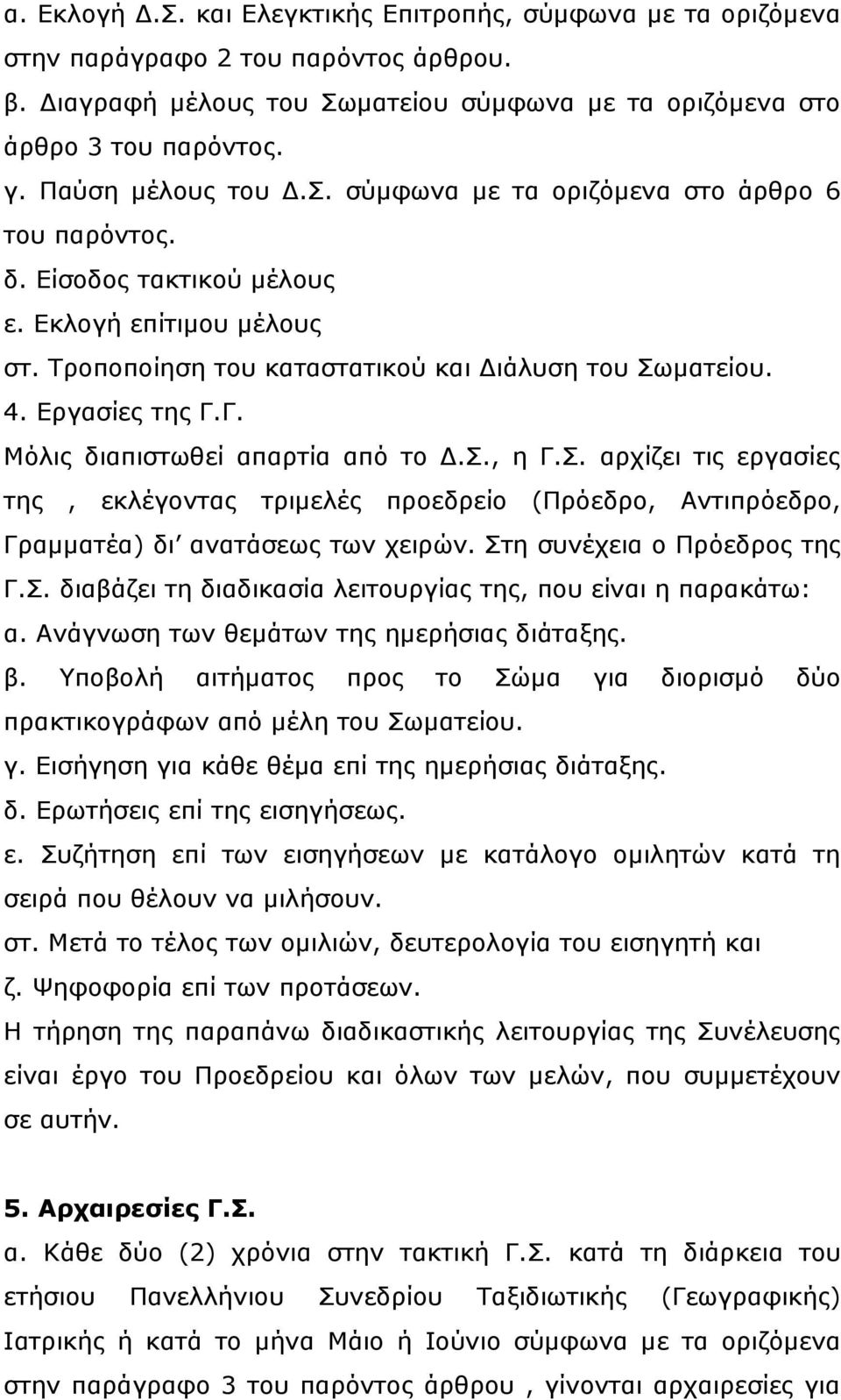 Εργασίες της Γ.Γ. Μόλις διαπιστωθεί απαρτία από το Δ.Σ., η Γ.Σ. αρχίζει τις εργασίες της, εκλέγοντας τριμελές προεδρείο (Πρόεδρο, Αντιπρόεδρο, Γραμματέα) δι ανατάσεως των χειρών.