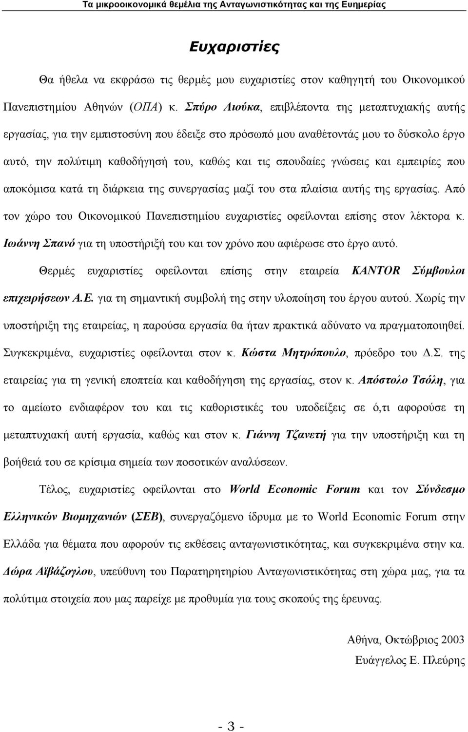 γνώσεις και εµπειρίες που αποκόµισα κατά τη διάρκεια της συνεργασίας µαζί του στα πλαίσια αυτής της εργασίας. Από τον χώρο του Οικονοµικού Πανεπιστηµίου ευχαριστίες οφείλονται επίσης στον λέκτορα κ.