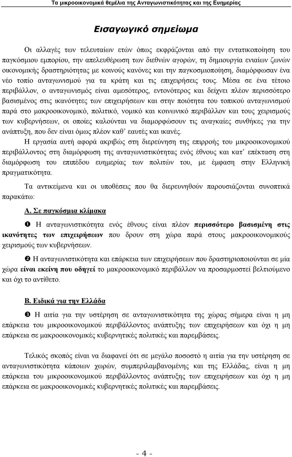 Μέσα σε ένα τέτοιο περιβάλλον, ο ανταγωνισµός είναι αµεσότερος, εντονότερος και δείχνει πλέον περισσότερο βασισµένος στις ικανότητες των επιχειρήσεων και στην ποιότητα του τοπικού ανταγωνισµού παρά