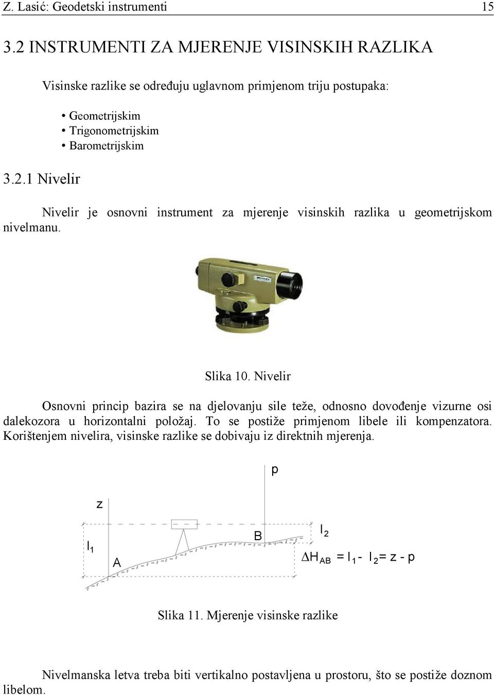 1 Nivelir Visinske razlike se odreñuju uglavnom primjenom triju postupaka: Geometrijskim Trigonometrijskim Barometrijskim Nivelir je osnovni instrument za mjerenje visinskih